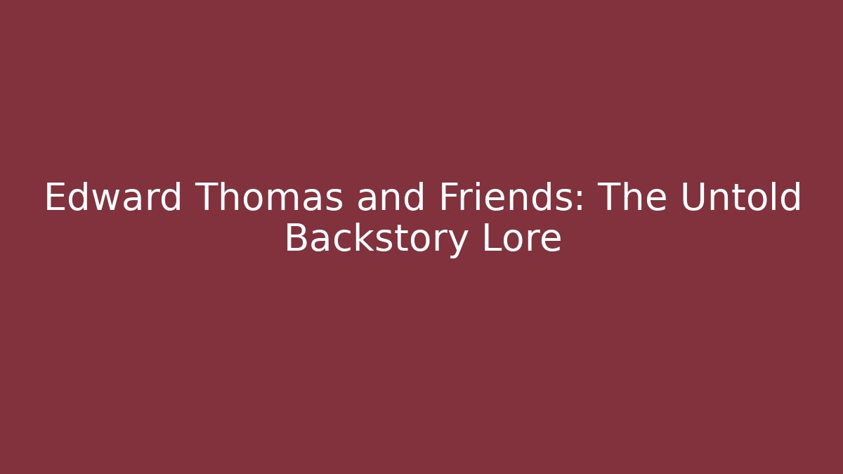 Edward Thomas and Friends: The Untold Backstory Lore - Critter Realm