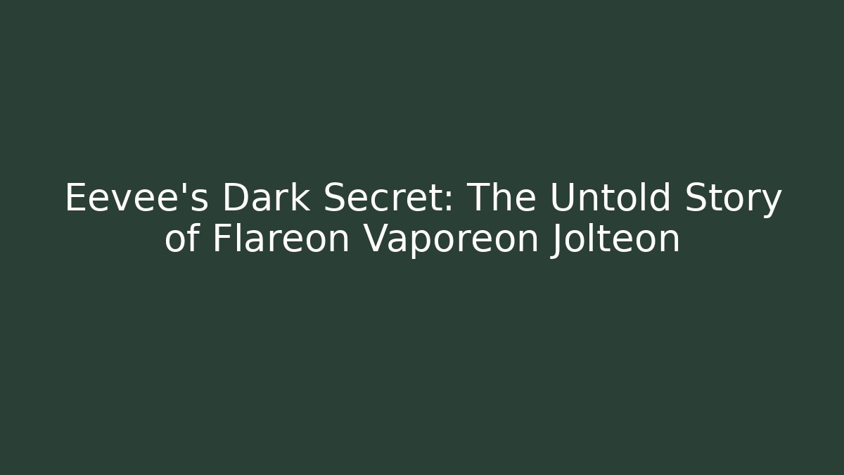 Eevee's Dark Secret: The Untold Story of Flareon Vaporeon Jolteon