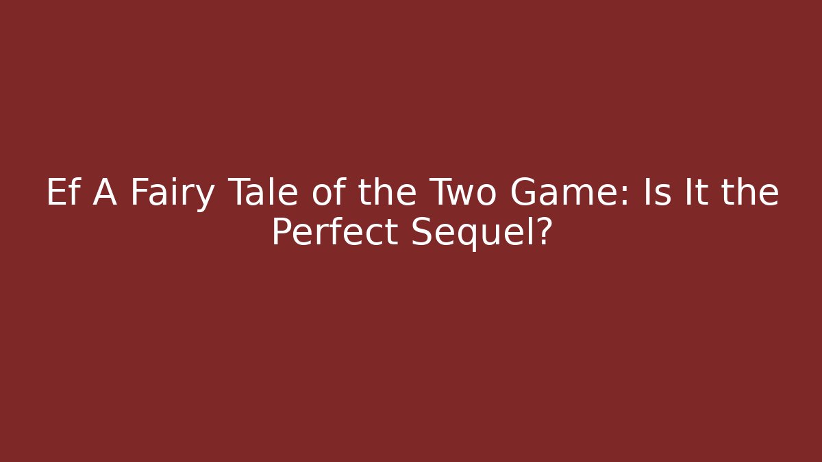 Ef A Fairy Tale of the Two Game: Is It the Perfect Sequel?