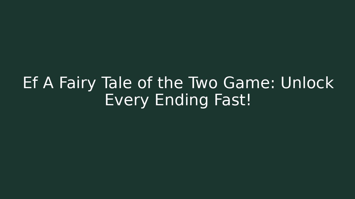 Ef A Fairy Tale of the Two Game: Unlock Every Ending Fast!