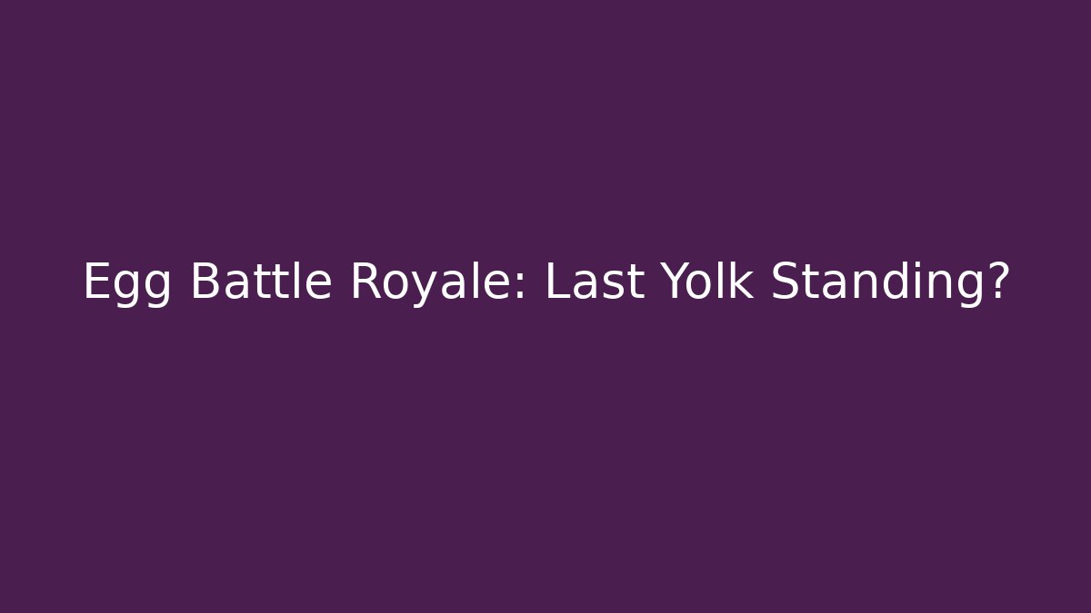Egg Battle Royale: Last Yolk Standing?