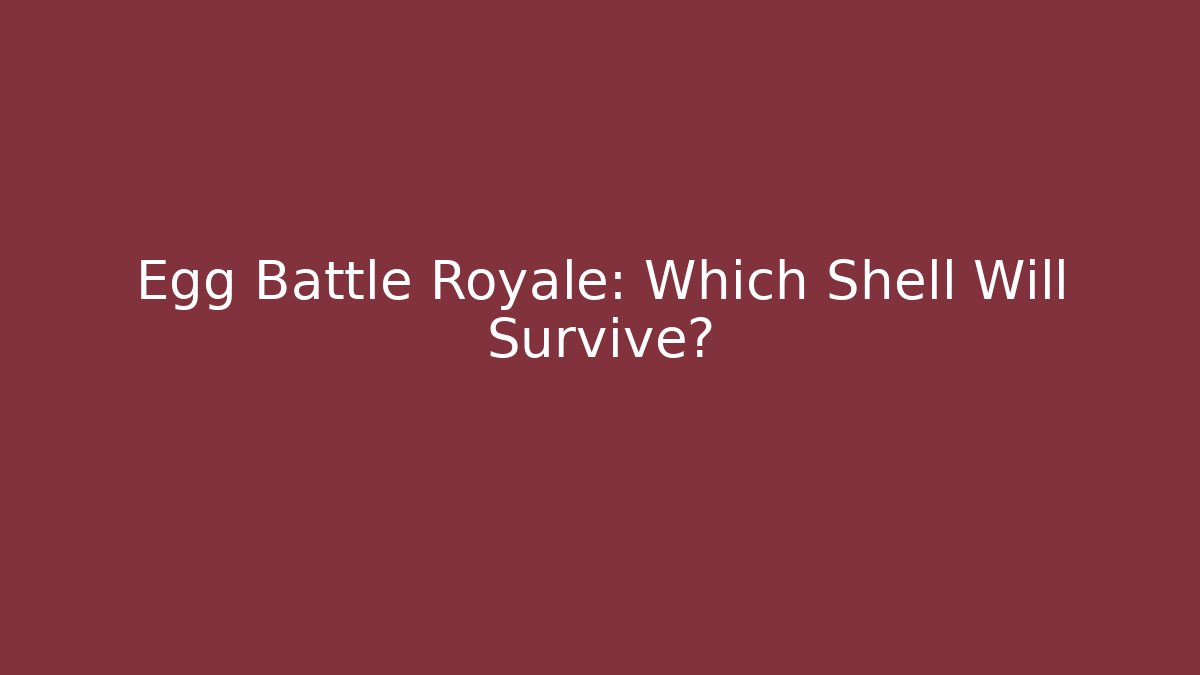 Egg Battle Royale: Which Shell Will Survive?