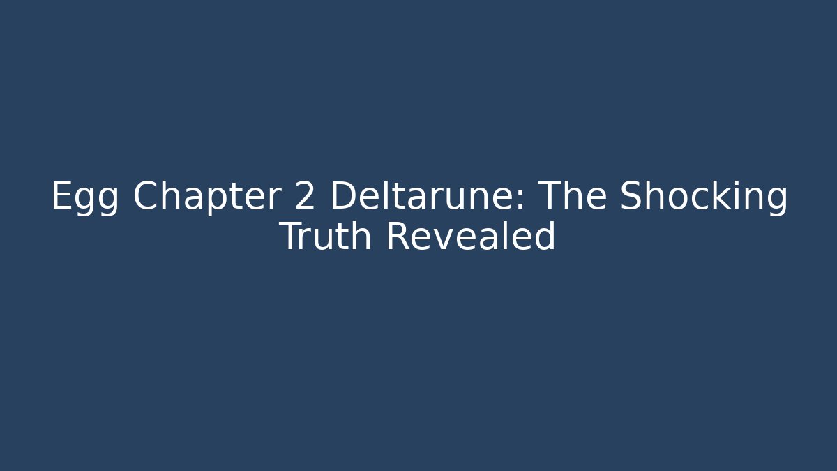 Egg Chapter 2 Deltarune: The Shocking Truth Revealed - Critter Realm