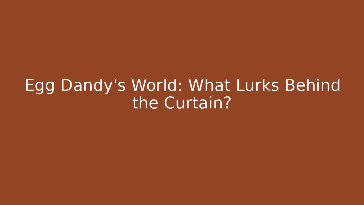 Egg Dandy's World: What Lurks Behind the Curtain? - Critter Realm