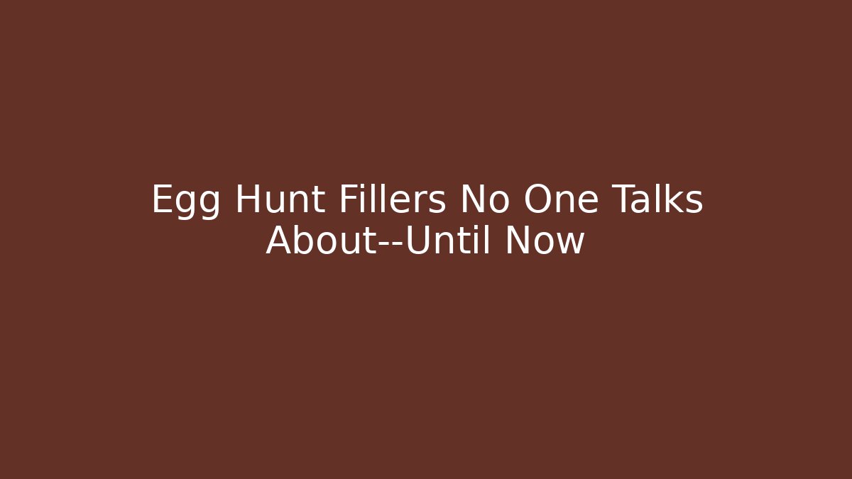 Egg Hunt Fillers No One Talks About—Until Now