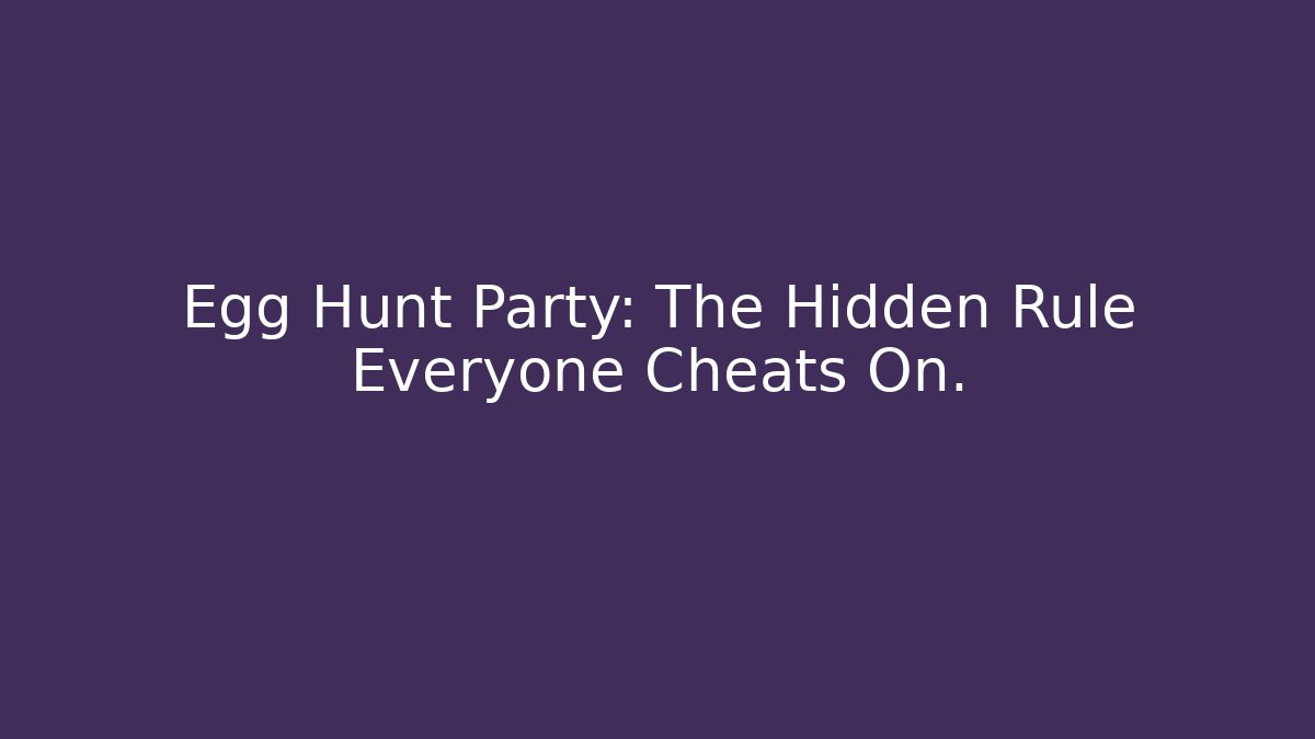 Egg Hunt Party: The Hidden Rule Everyone Cheats On.
