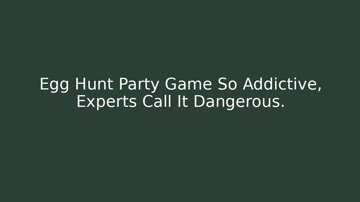 Egg Hunt Party Game So Addictive, Experts Call It Dangerous.