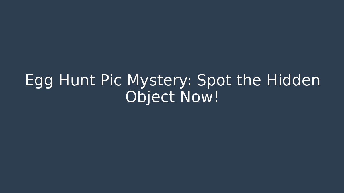 Egg Hunt Pic Mystery: Spot the Hidden Object Now!
