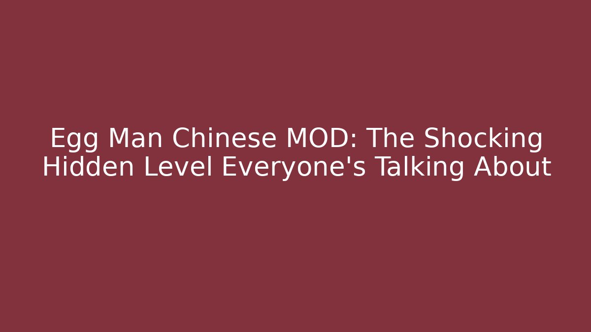 Egg Man Chinese MOD: The Shocking Hidden Level Everyone’s Talking About