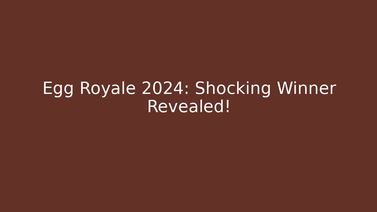 Egg Royale 2024: Shocking Winner Revealed!