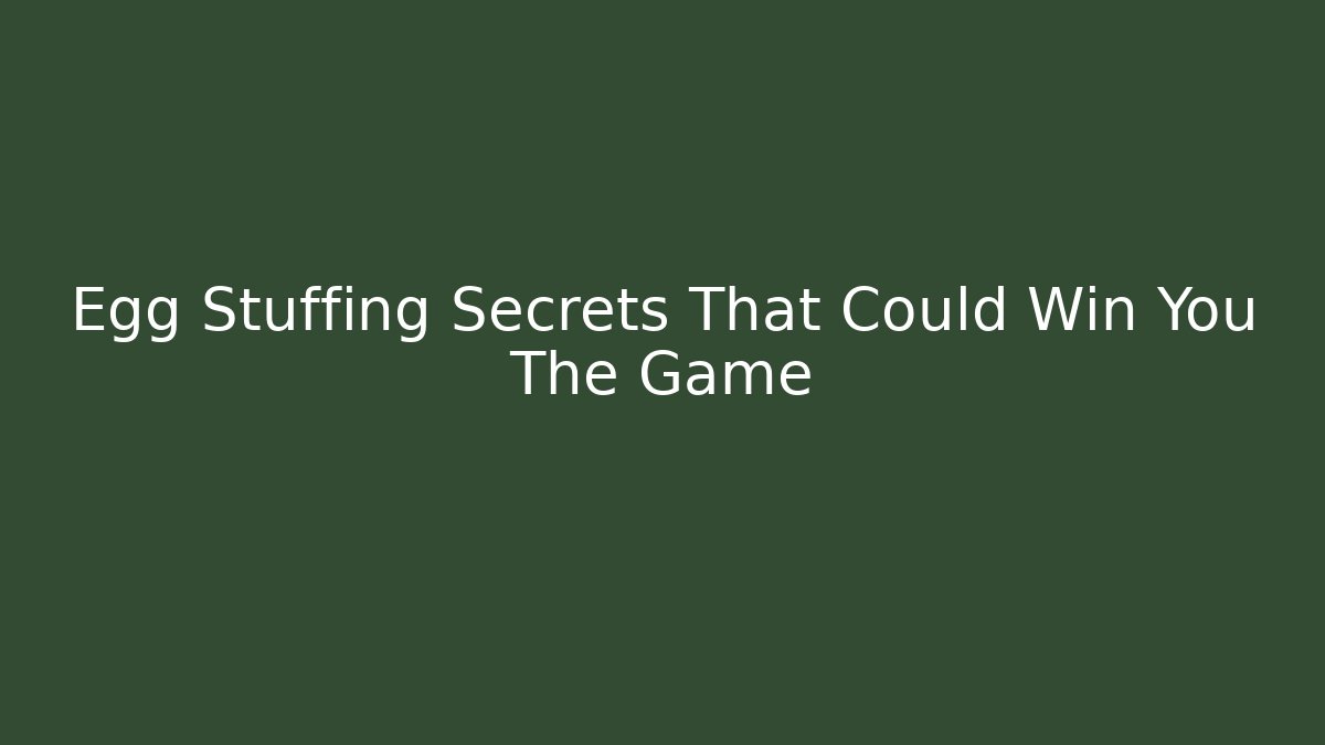 Egg Stuffing Secrets That Could Win You The Game
