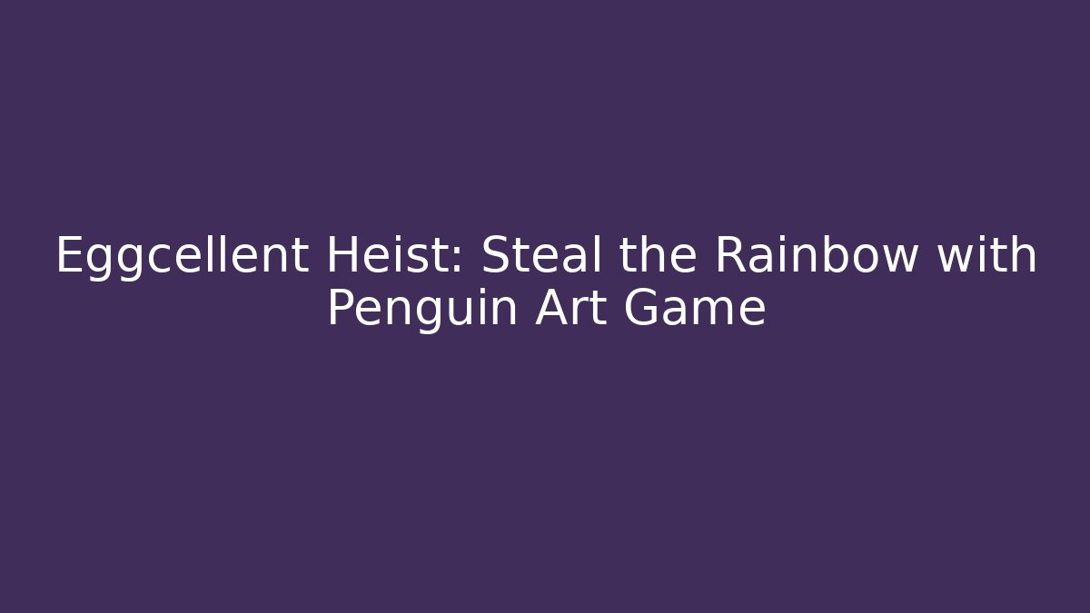 Eggcellent Heist: Steal the Rainbow with Penguin Art Game