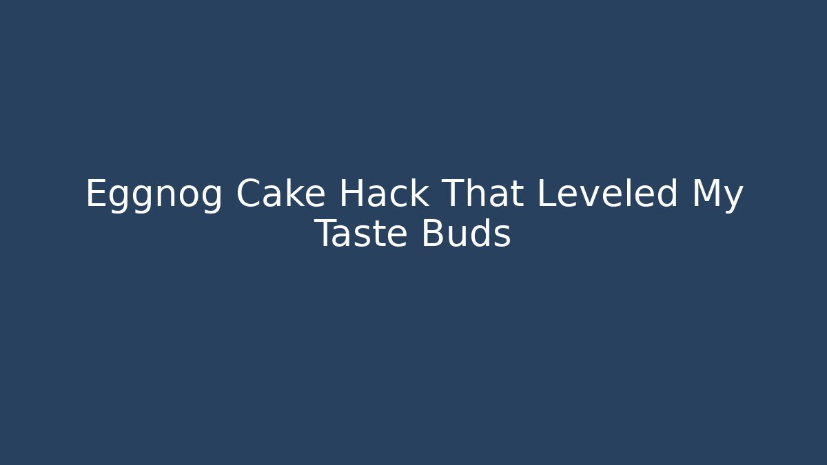 Eggnog Cake Hack That Leveled My Taste Buds
