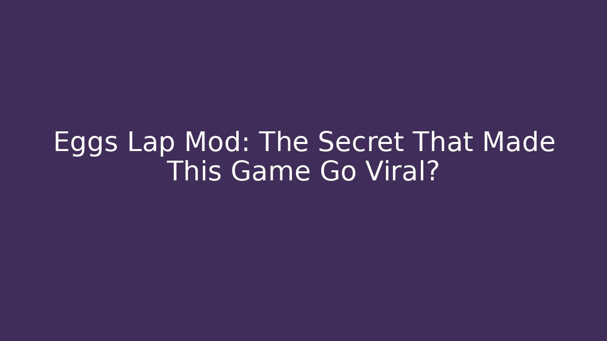 Eggs Lap Mod: The Secret That Made This Game Go Viral?