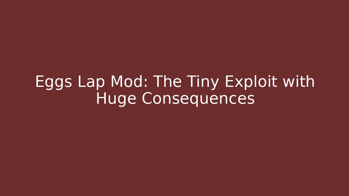 Eggs Lap Mod: The Tiny Exploit with Huge Consequences