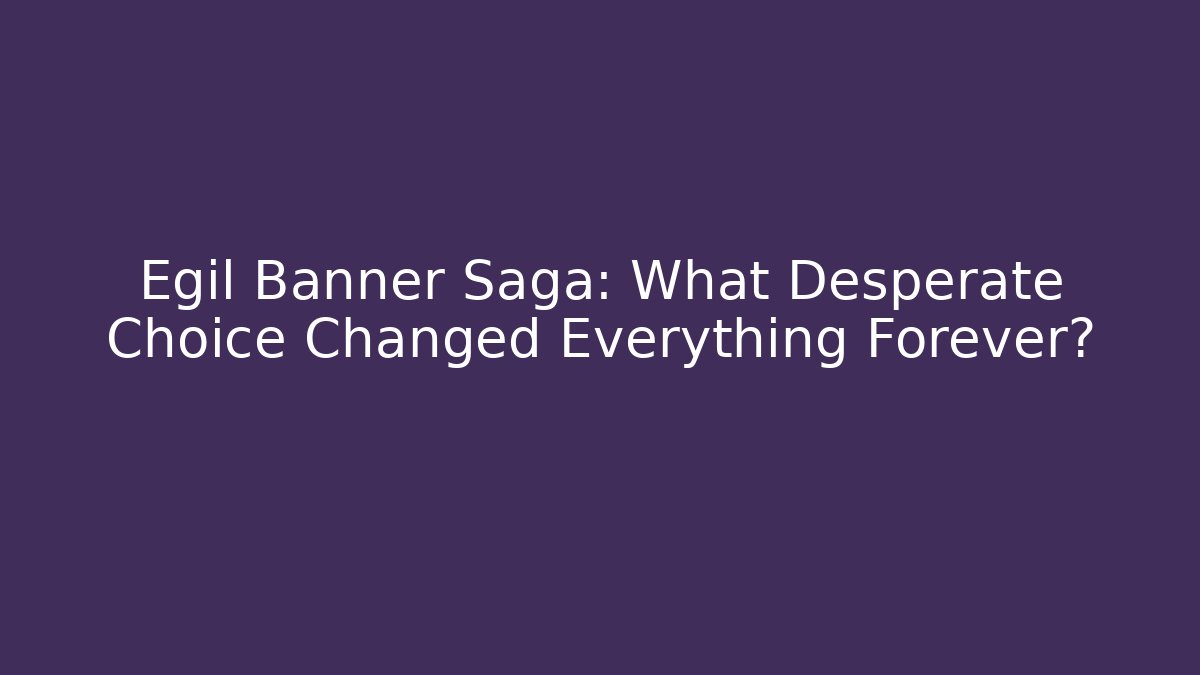 Egil Banner Saga: What Desperate Choice Changed Everything Forever?