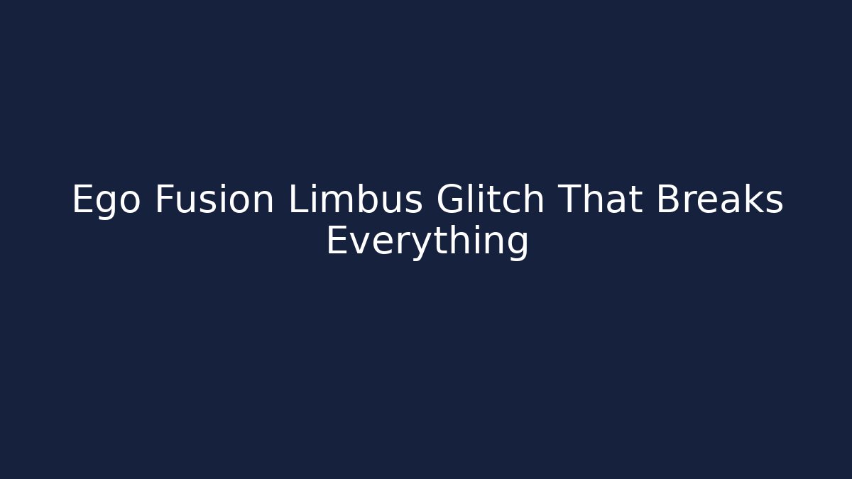 Ego Fusion Limbus Glitch That Breaks Everything