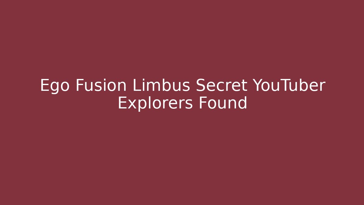 Ego Fusion Limbus Secret YouTuber Explorers Found