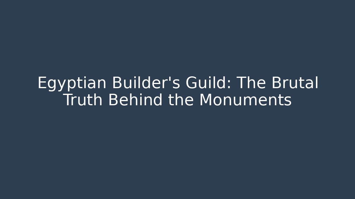 Egyptian Builder's Guild: The Brutal Truth Behind the Monuments