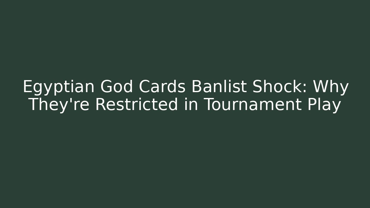 Egyptian God Cards Banlist Shock: Why They're Restricted in Tournament Play