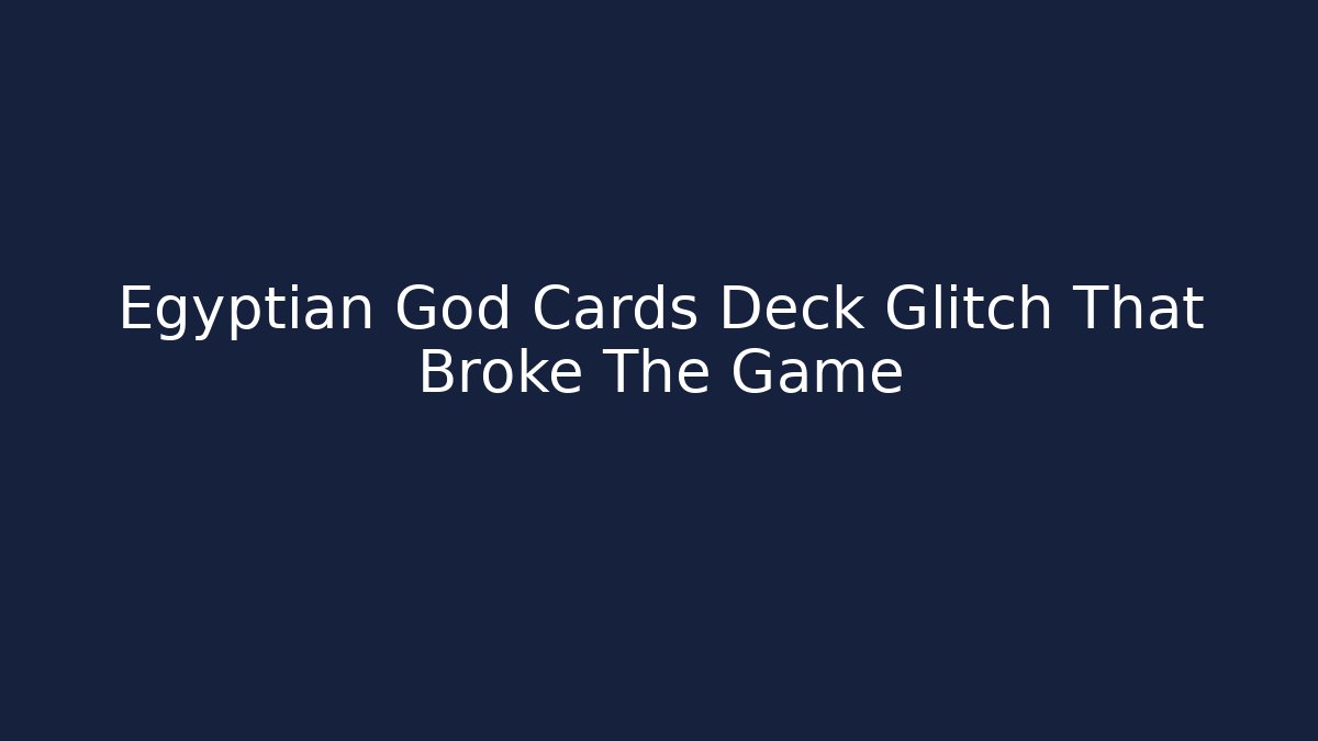Egyptian God Cards Deck Glitch That Broke The Game