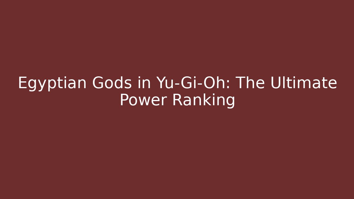 Egyptian Gods in Yu-Gi-Oh: The Ultimate Power Ranking