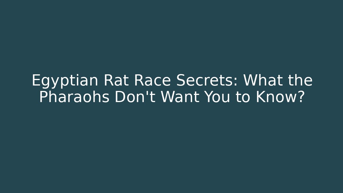Egyptian Rat Race Secrets: What the Pharaohs Don’t Want You to Know?