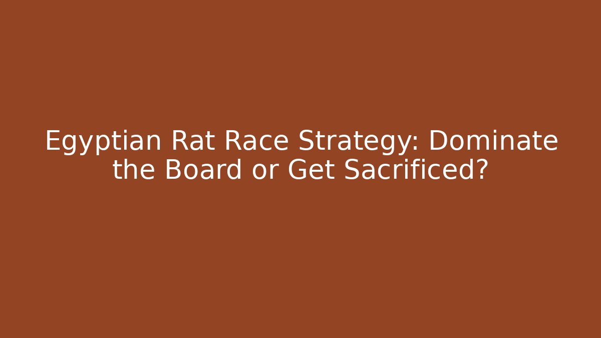 Egyptian Rat Race Strategy: Dominate the Board or Get Sacrificed?