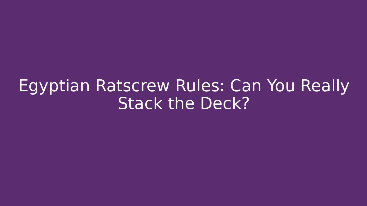 Egyptian Ratscrew Rules: Can You Really Stack the Deck?