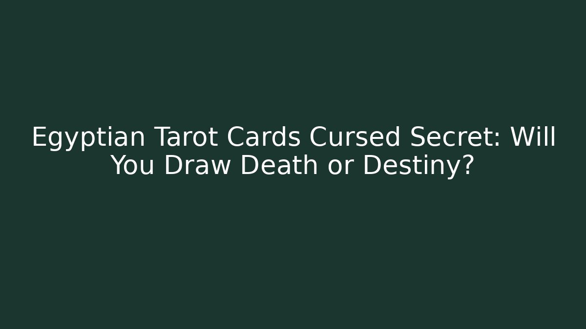 Egyptian Tarot Cards Cursed Secret: Will You Draw Death or Destiny?