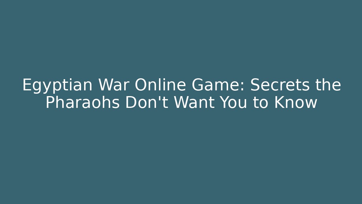 Egyptian War Online Game: Secrets the Pharaohs Don’t Want You to Know
