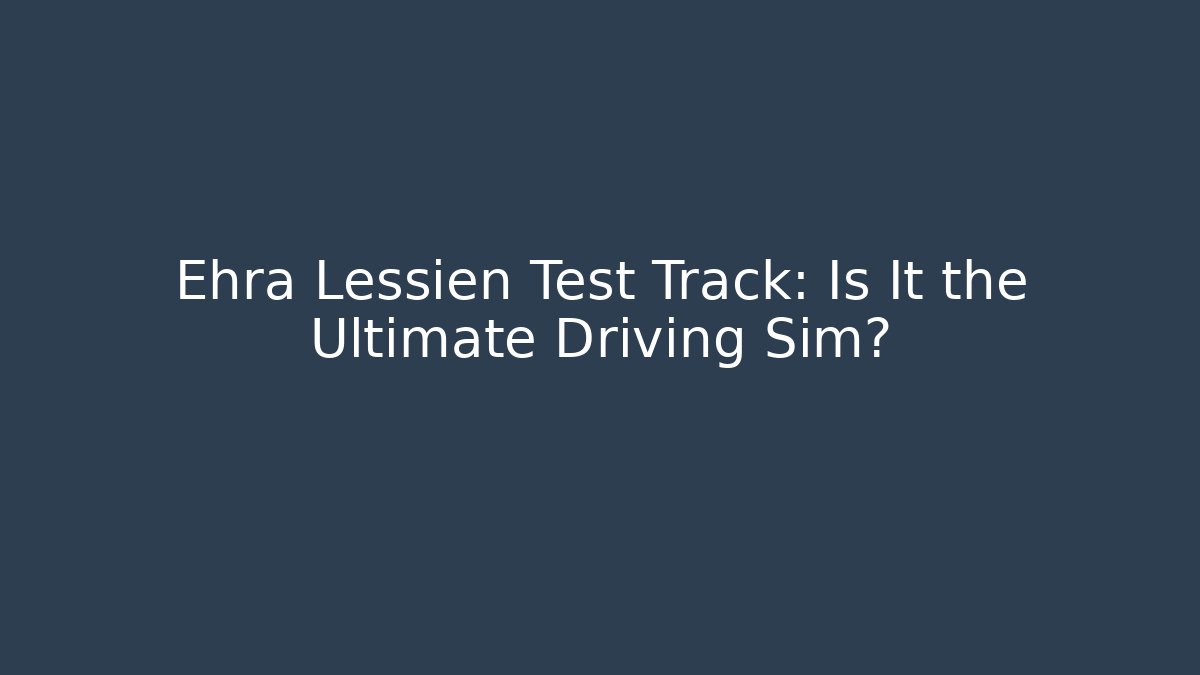 Ehra Lessien Test Track: Is It the Ultimate Driving Sim?