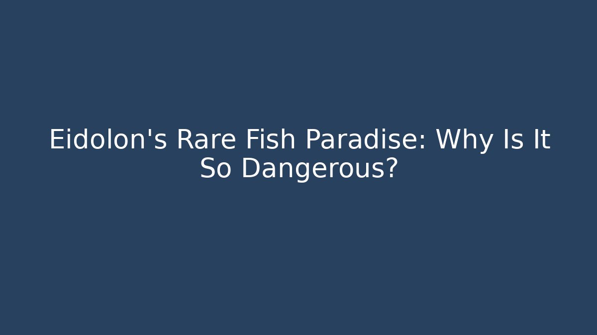 Eidolon's Rare Fish Paradise: Why Is It So Dangerous?