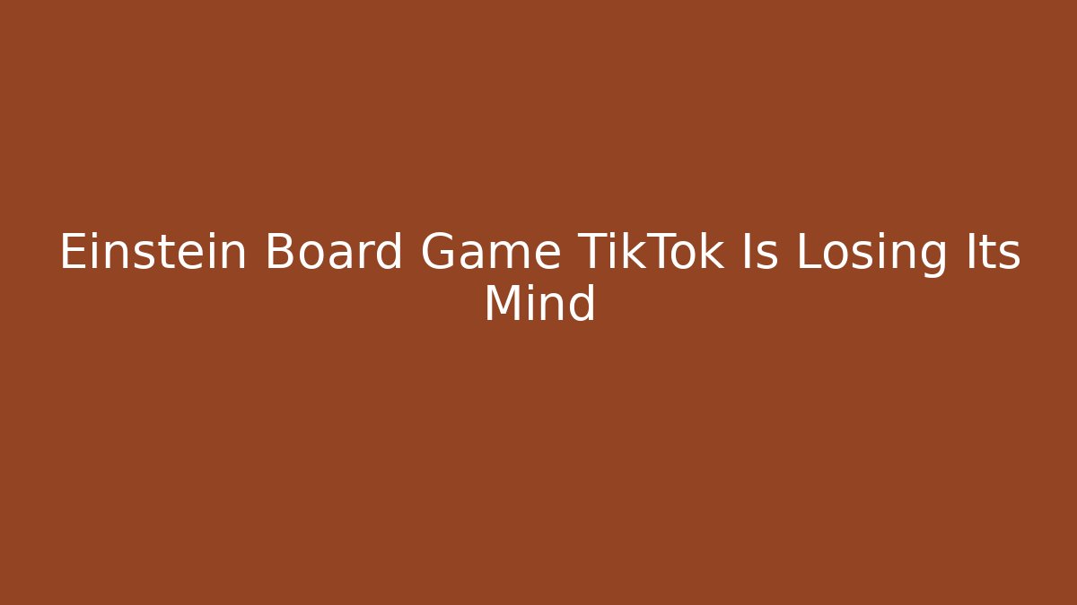 Einstein Board Game TikTok Is Losing Its Mind - Critter Realm