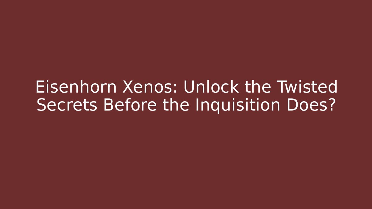 Eisenhorn Xenos: Unlock the Twisted Secrets Before the Inquisition Does?