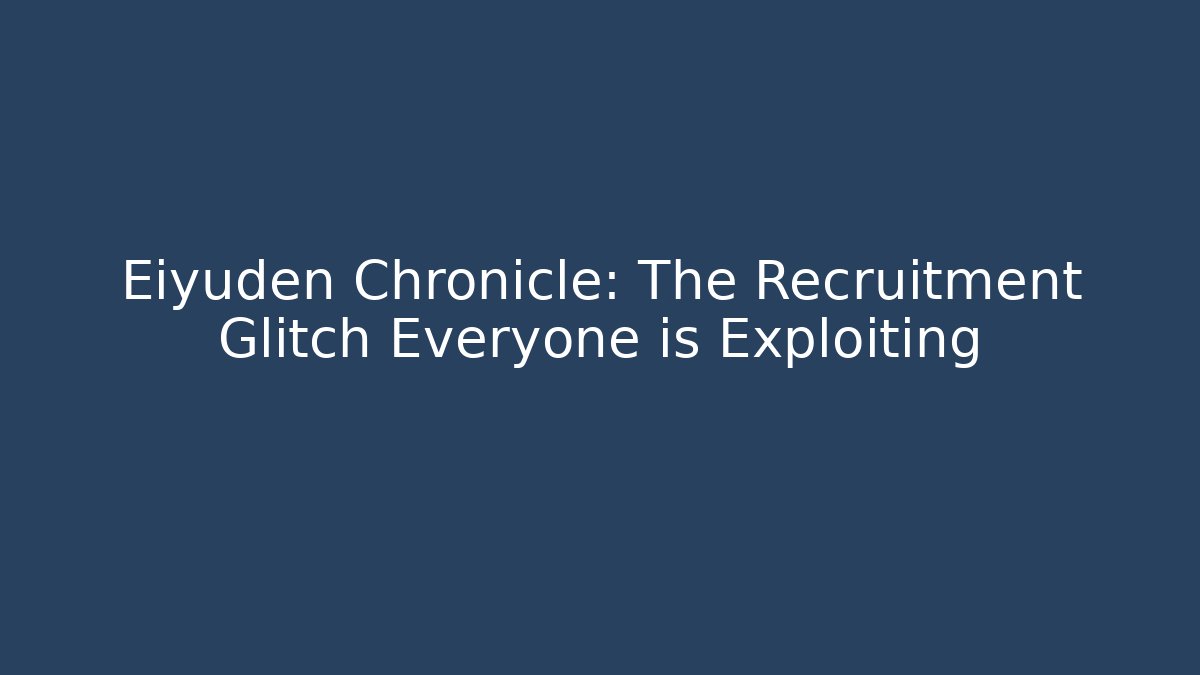 Eiyuden Chronicle: The Recruitment Glitch Everyone is Exploiting