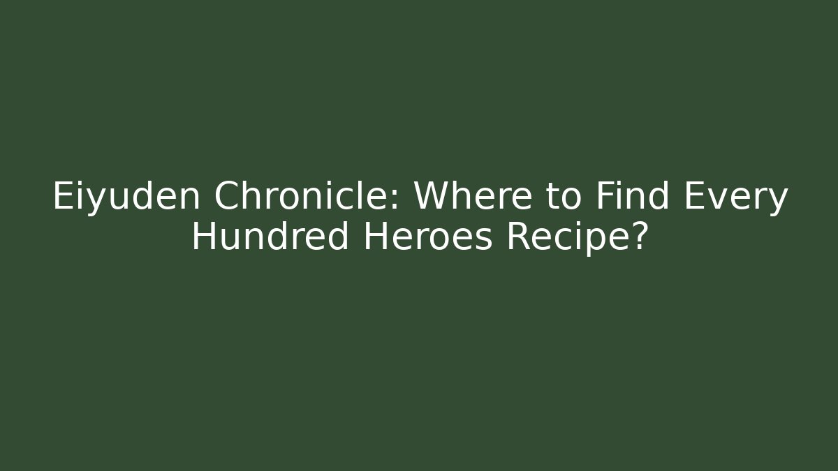 Eiyuden Chronicle: Where to Find Every Hundred Heroes Recipe?