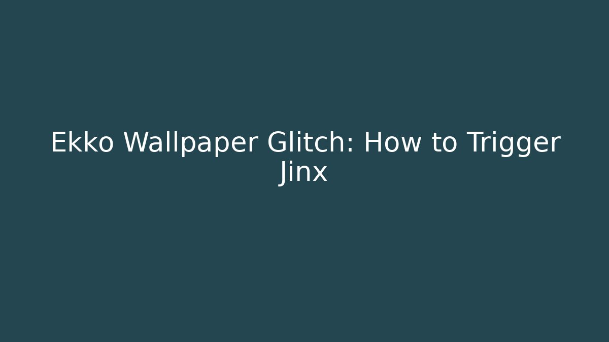 Ekko Wallpaper Glitch: How to Trigger Jinx