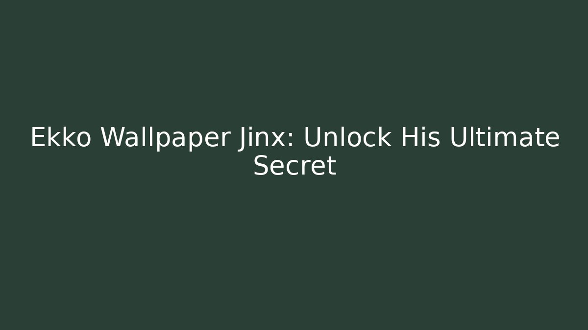 Ekko Wallpaper Jinx: Unlock His Ultimate Secret