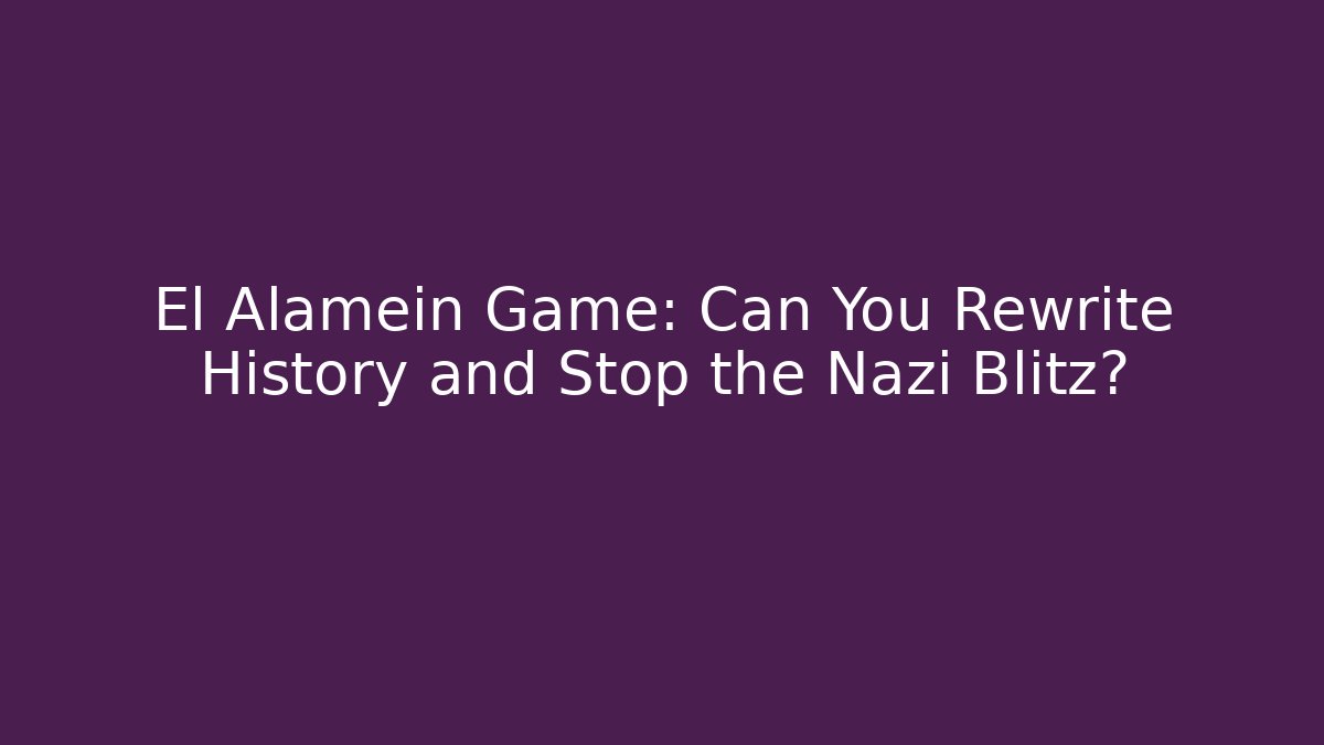 El Alamein Game: Can You Rewrite History and Stop the Nazi Blitz?