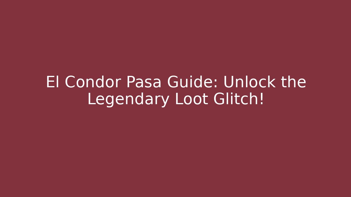 El Condor Pasa Guide: Unlock the Legendary Loot Glitch!
