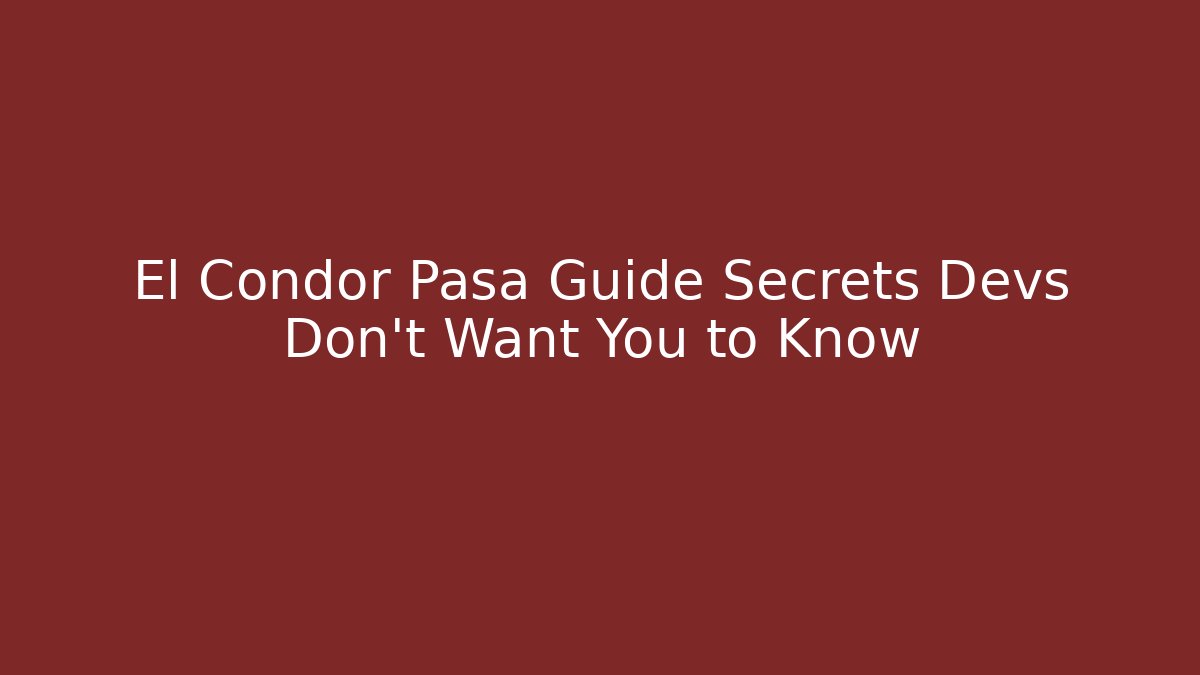 El Condor Pasa Guide Secrets Devs Don’t Want You to Know
