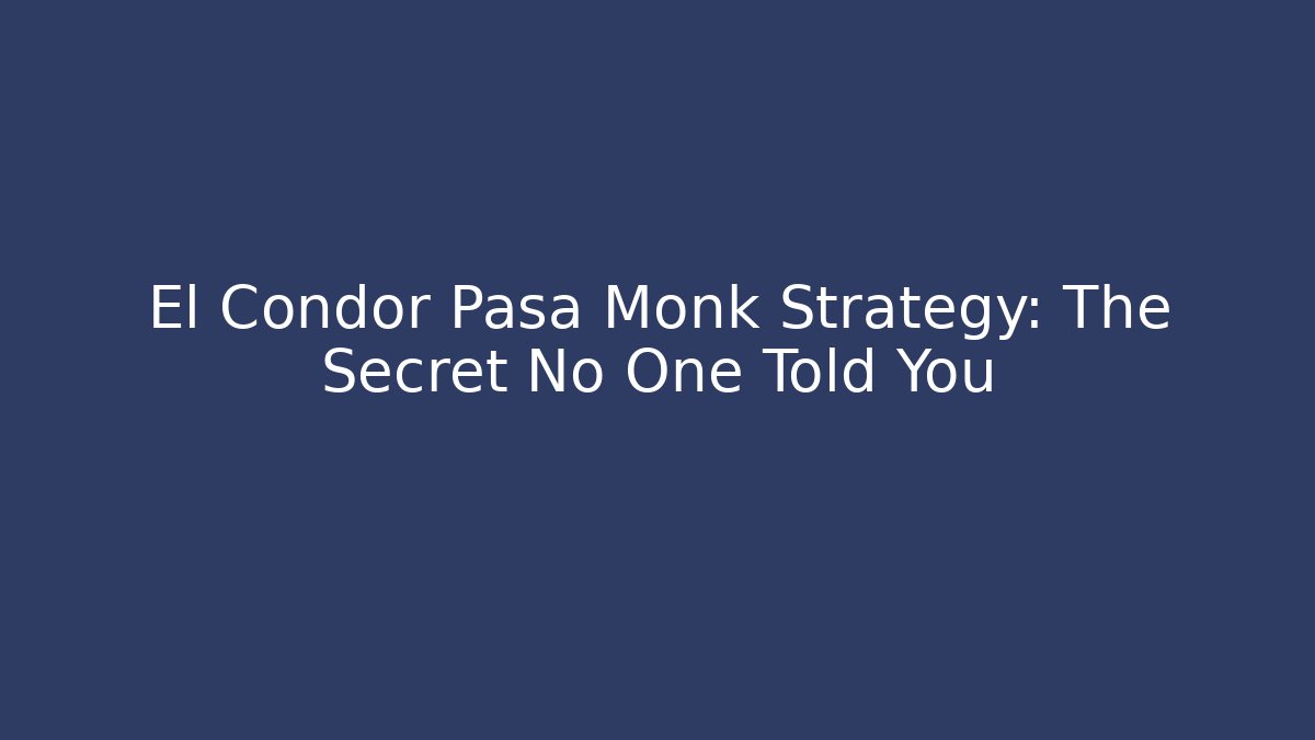 El Condor Pasa Monk Strategy: The Secret No One Told You