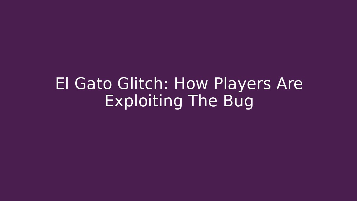 El Gato Glitch: How Players Are Exploiting The Bug