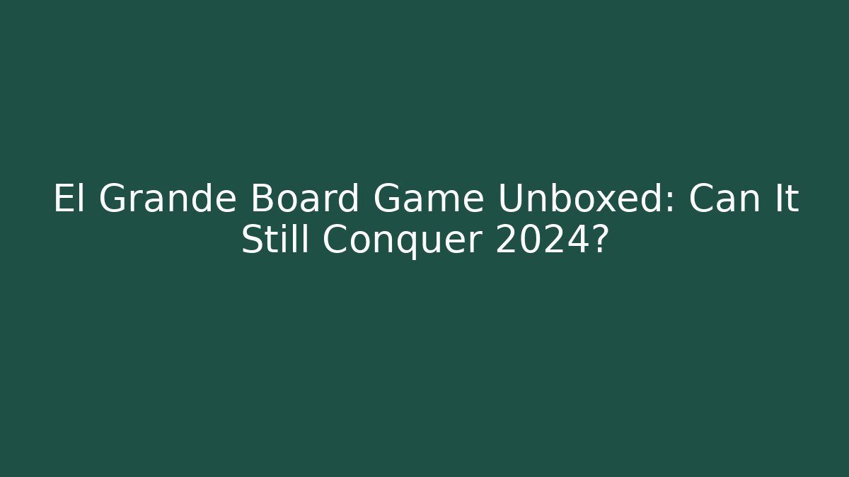 El Grande Board Game Unboxed: Can It Still Conquer 2024? - Critter Realm