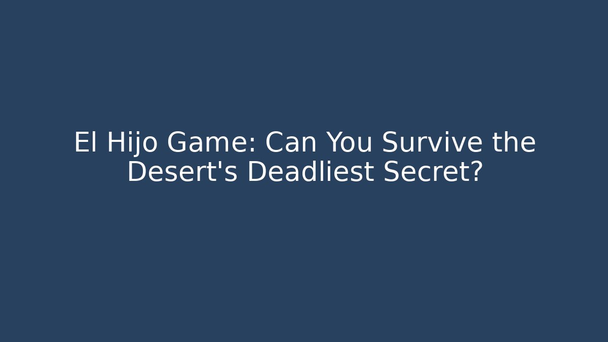 El Hijo Game: Can You Survive the Desert's Deadliest Secret?
