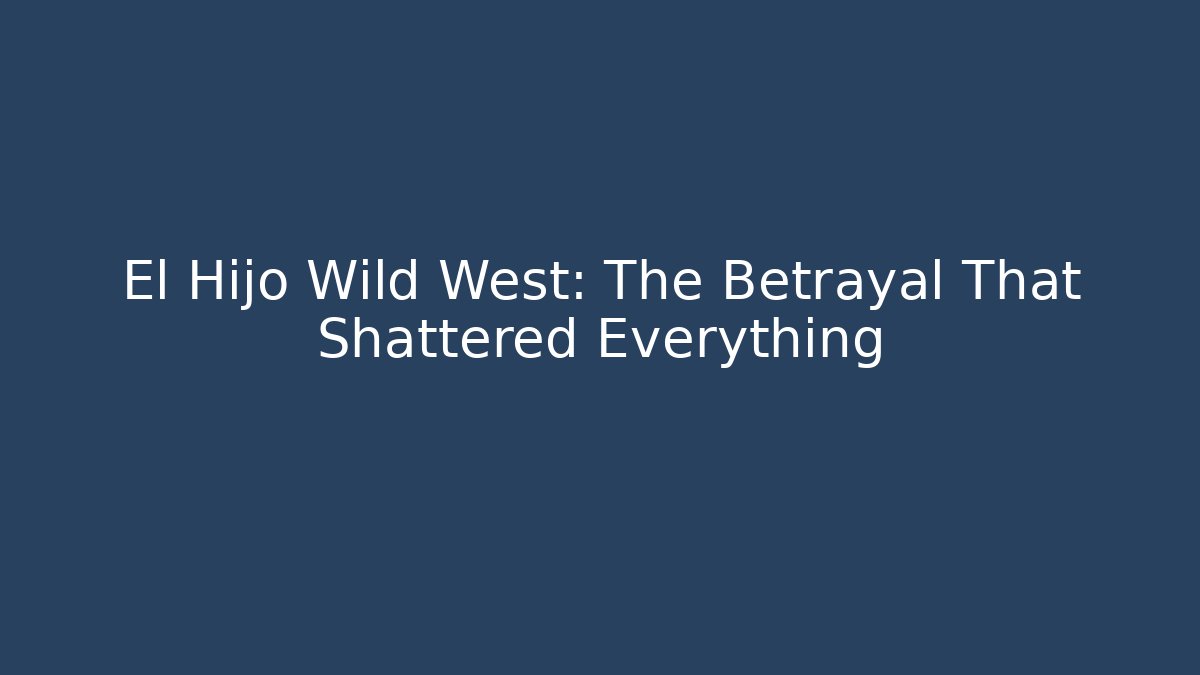 El Hijo Wild West: The Betrayal That Shattered Everything