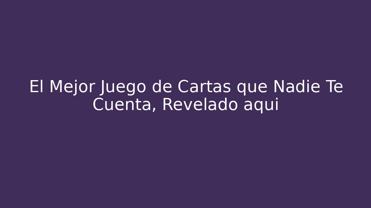 El Mejor Juego de Cartas que Nadie Te Cuenta, Revelado aquí
