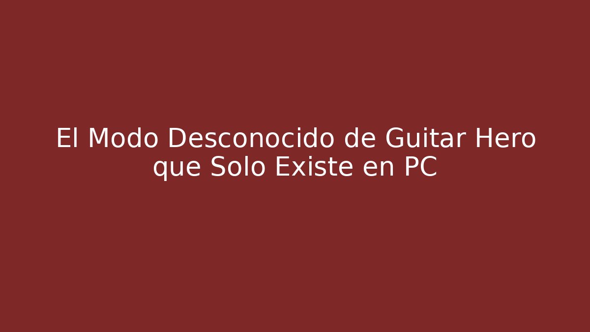 El Modo Desconocido de Guitar Hero que Solo Existe en PC