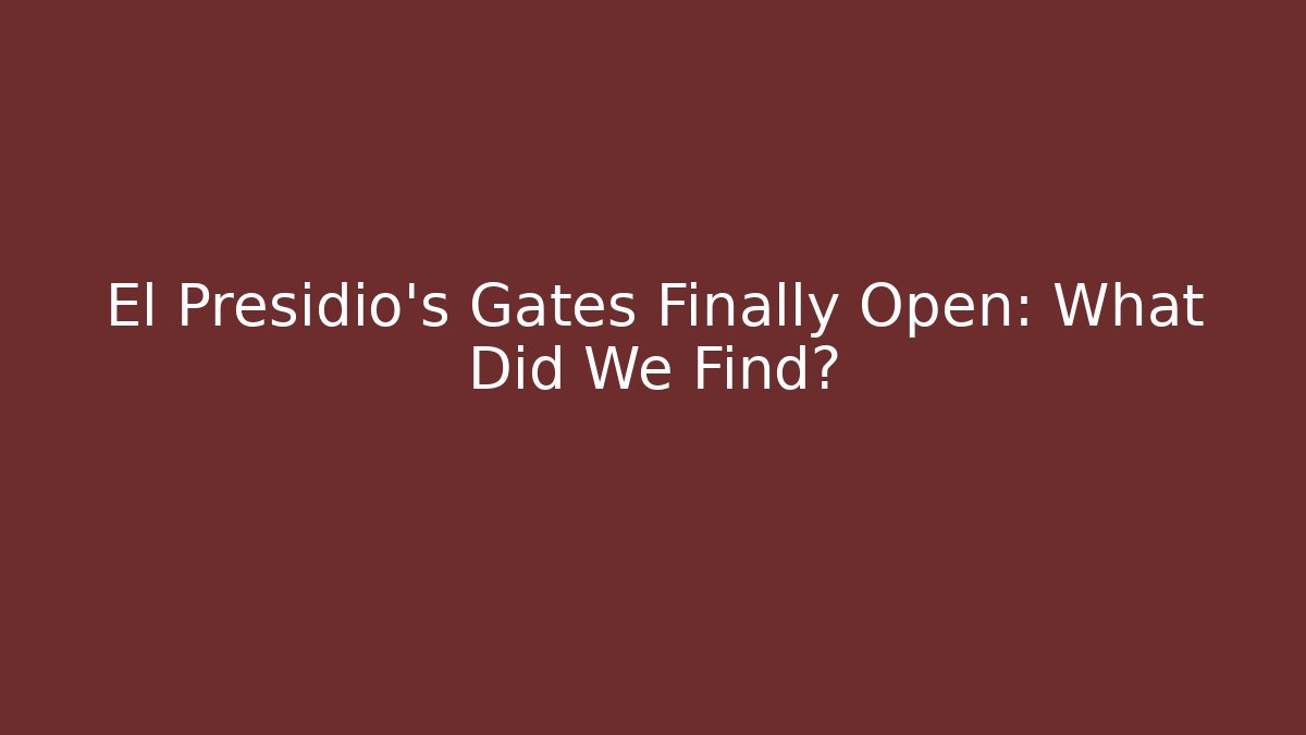 El Presidio's Gates Finally Open: What Did We Find?